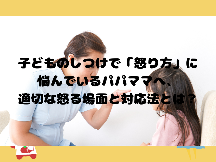 子どものしつけで「怒り方」に悩んでいるパパママへ、適切な怒る場面と対応法とは？