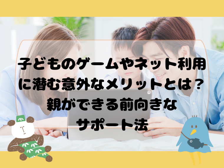 子どものゲームやネット利用に潜む意外なメリットとは？親ができる前向きなサポート法