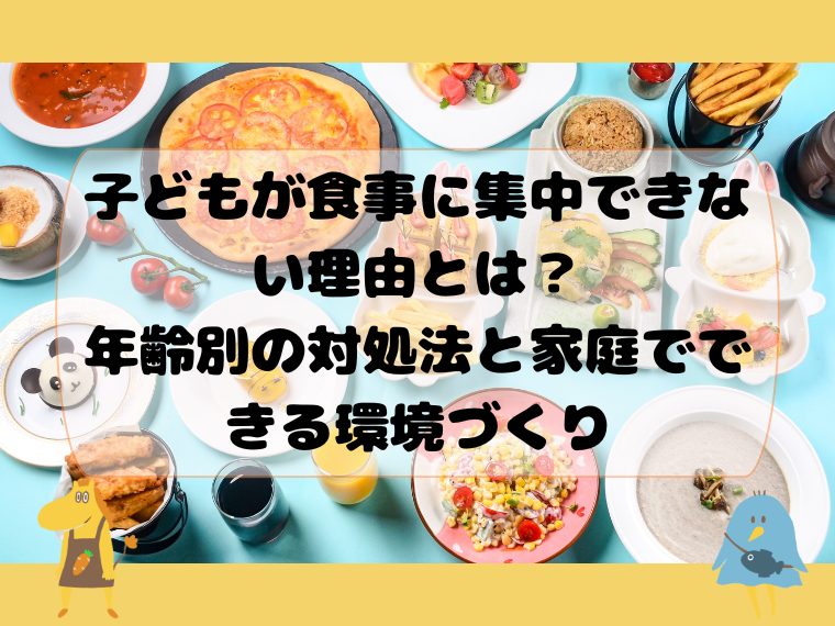 子どもが食事に集中できない理由とは？年齢別の対処法と家庭でできる環境づくり